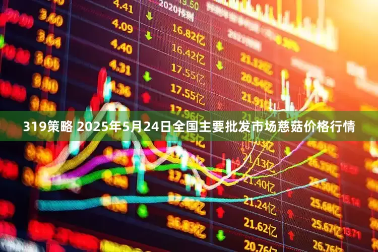 319策略 2025年5月24日全国主要批发市场慈菇价格行情