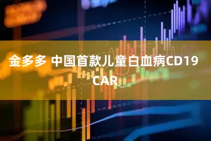 金多多 中国首款儿童白血病CD19 CAR